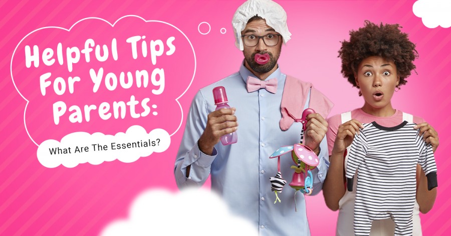 Helpful Tips For Young Parents: What Are The Essentials?