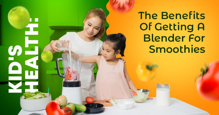 Kid’s Health: The Benefits Of Getting A Blender For Smoothies