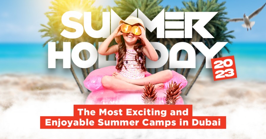 Summer Holiday 2022: The Most Exciting and Enjoyable Summer Camps in Dubai