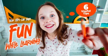 How Kids Can Have Fun While Learning, 6 Useful Tips