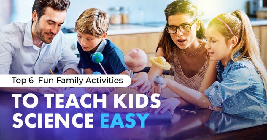 Top 6 Fun Family Activities to Teach Kids Science Easy