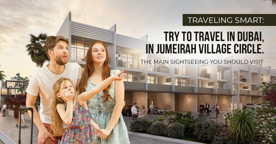 Traveling Smart: Try To Travel In Dubai, In Jumeirah Village Circle. The Main Sightseeing You Should Visit
