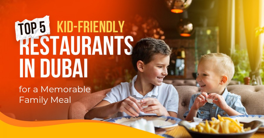 Top 5 Kid-Friendly Restaurants in Dubai for a Memorable Family Meal