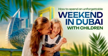 How to Spend an Unforgettable Weekend in Dubai with Children