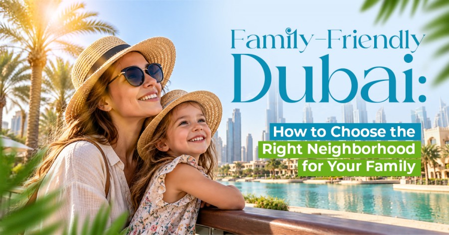Family-Friendly Dubai: How to Choose the Right Neighborhood for Your Family