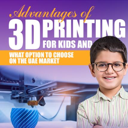 Advantages of 3D Printing for Kids and What Option to Choose on the UAE Market