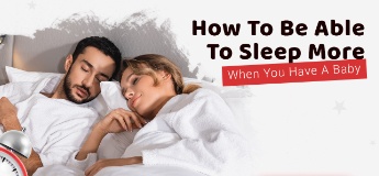How To Be Able To Sleep More When You Have A Baby