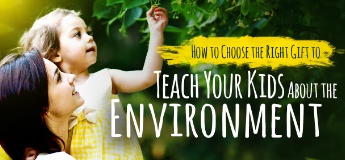 How to Choose the Right Gift to Teach Your Kids About the Environment