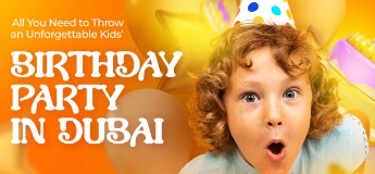 All You Need to Throw an Unforgettable Kids’ Birthday Party in Dubai