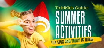 TickiKids Guide: Summer Activities for Kids and Youth in Dubai