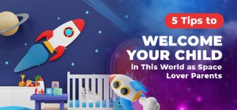 5 Tips to Welcome Your Child in This World as Space Lover Parents