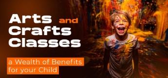 Arts and Crafts Classes - a Wealth of Benefits for your Child