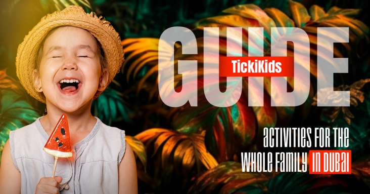 TickiKids Guide: Activities for the Whole Family in Dubai 20 June - 04 July 2024