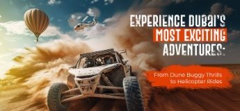 Dubai’s Best Adventures: Dune Buggies, Helicopter Rides & More Thrills