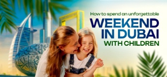 How to spend an unforgettable weekend in Dubai with children