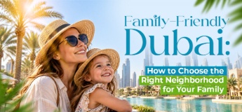 Family-Friendly Dubai: How to Choose the Right Neighborhood for Your Family
